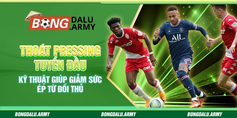 Thoát pressing tuyến đầu - Kỹ thuật giúp giảm sức ép từ đối thủ