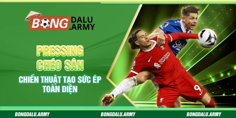Pressing chéo sân - Chiến thuật tạo sức ép toàn diện