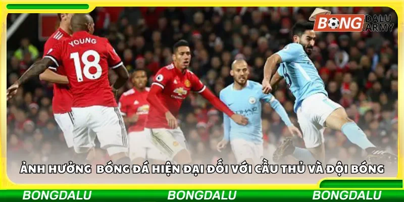 Ảnh hưởng của bóng đá hiện đại đối với cầu thủ và đội bóng