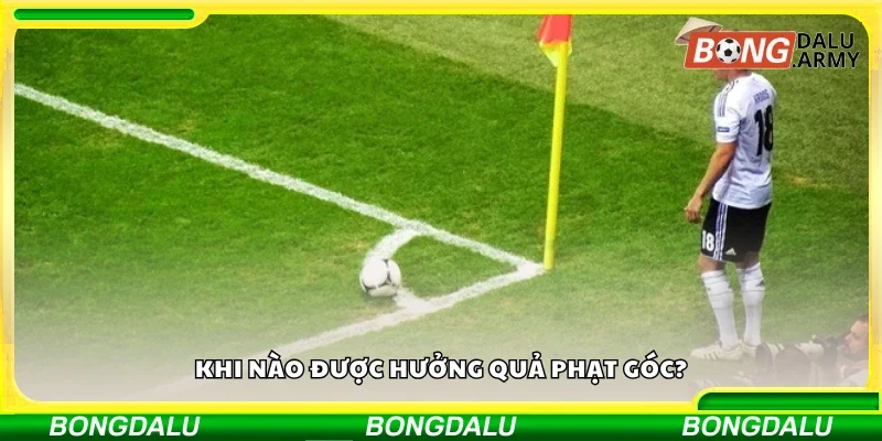 Khi nào được hưởng quả phạt góc?