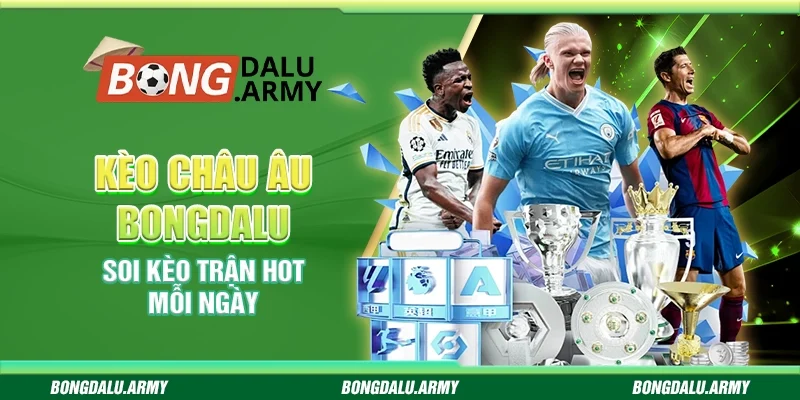 Kèo châu âu Bongdalu - Soi kèo trận hot mỗi ngày