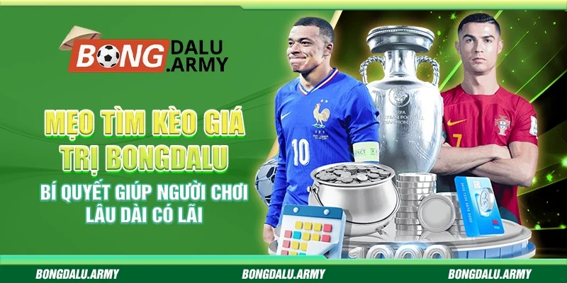 Mẹo tìm kèo giá trị Bongdalu – Bí quyết giúp người chơi lâu dài có lãi