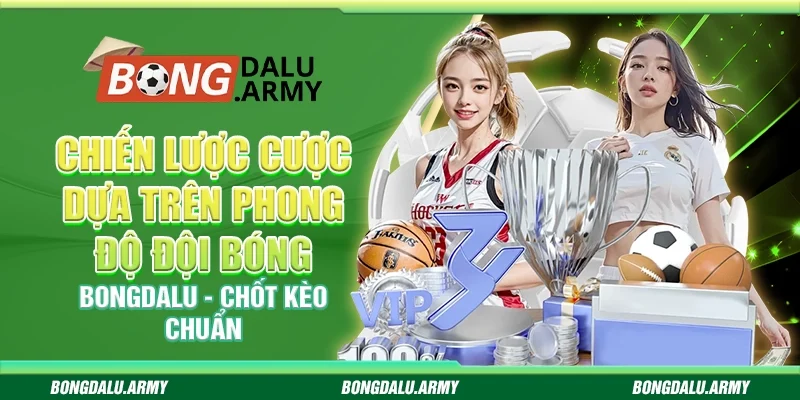 Chiến lược cược dựa trên phong độ đội bóng bongdalu - Chốt kèo chuẩn