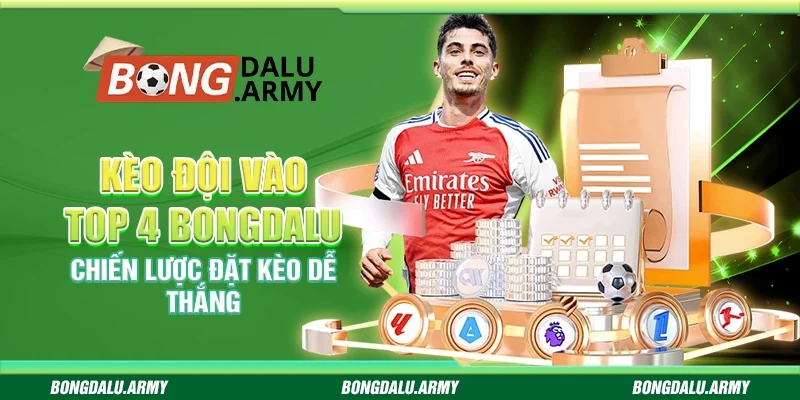 Kèo đội vào top 4 Bongdalu - Chiến lược đặt kèo dễ thắng