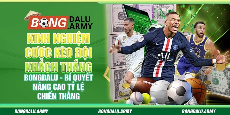 Kinh nghiệm cược kèo đội khách thắng Bongdalu - Bí quyết nâng cao tỷ lệ chiến thắng