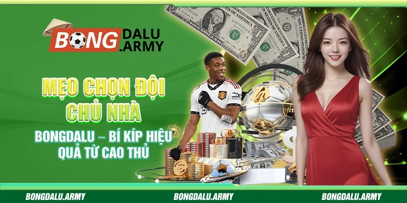 Mẹo chọn đội chủ nhà Bongdalu – Bí kíp hiệu quả từ cao thủ
