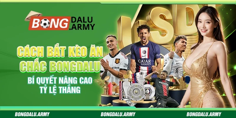 Cách bắt kèo ăn chắc Bongdalu - Bí quyết nâng cao tỷ lệ thắng