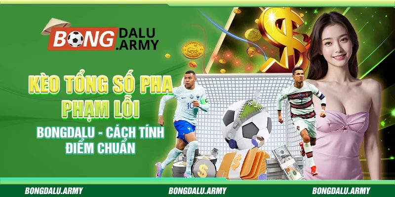 Kèo Tổng Số Pha Phạm Lỗi Bongdalu - Cách Tính Điểm Chuẩn