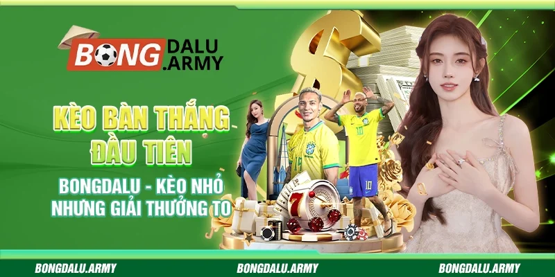 Kèo Bàn Thắng Đầu Tiên Bongdalu - Kèo Nhỏ Nhưng Giải Thưởng To