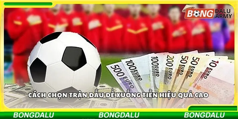 Cách chọn trận đấu để xuống tiền hiệu quả cao