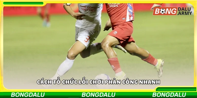 Chi tiết cách tổ chức lối chơi phản công nhanh