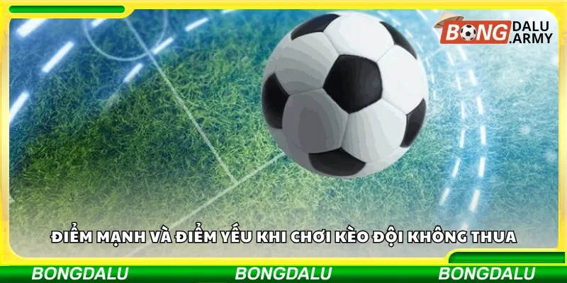Điểm mạnh và điểm yếu khi chơi kèo đội không thua