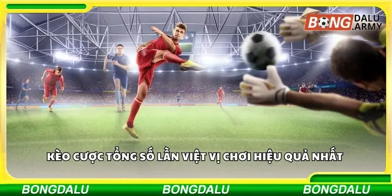 Kèo cược tổng số lần việt vị chơi hiệu quả nhất