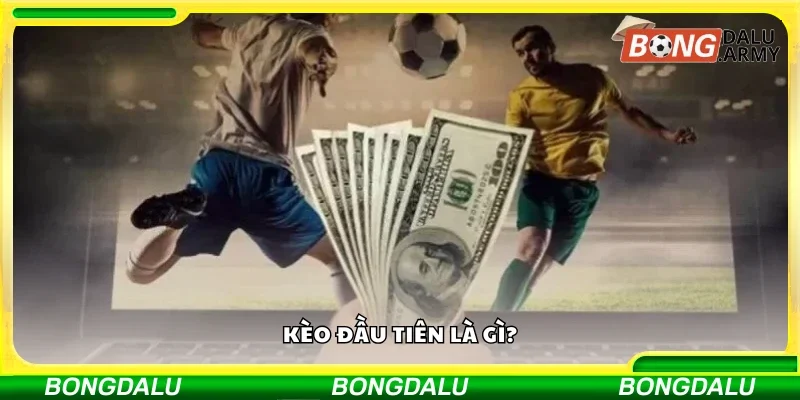 Tìm hiểu kèo đầu tiên